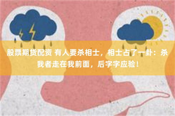 股票期货配资 有人要杀相士，相士占了一卦：杀我者走在我前面，后字字应验！