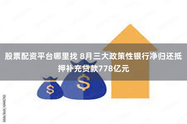 股票配资平台哪里找 8月三大政策性银行净归还抵押补充贷款778亿元