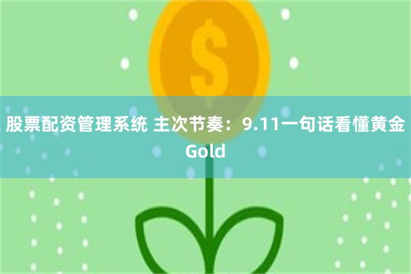 股票配资管理系统 主次节奏：9.11一句话看懂黄金Gold