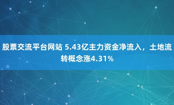 股票交流平台网站 5.43亿主力资金净流入，土地流转概念涨4.31%