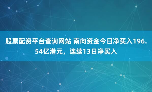 股票配资平台查询网站 南向资金今日净买入196.54亿港元，连续13日净买入